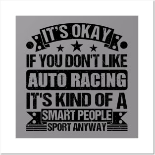 Auto Racing Lover It's Okay If You Don't Like Auto Racing It's Kind Of A Smart People Sports Anyway Posters and Art